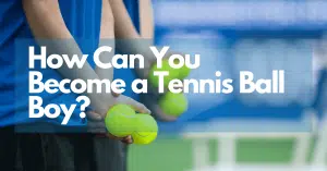 How Can You Become a Tennis Ball Boy