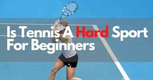 Is Tennis A Hard Sport- For Beginners