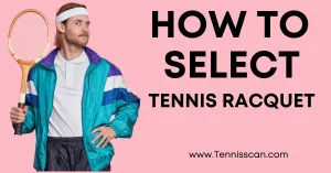 How to Select Tennis Racquet