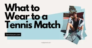 What to Wear to a Tennis Match