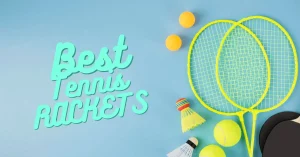Top 12 Best Tennis Rackets