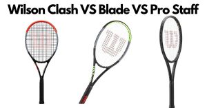 Wilson Clash VS Blade VS Pro Staff