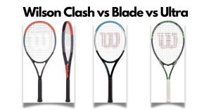 Wilson Clash vs Blade vs Ultra