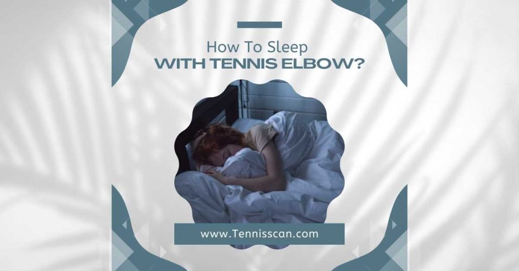 How To Sleep With Tennis Elbow? Physical Therapy Tips