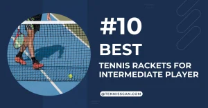 Best Tennis Rackets for Intermediate Players