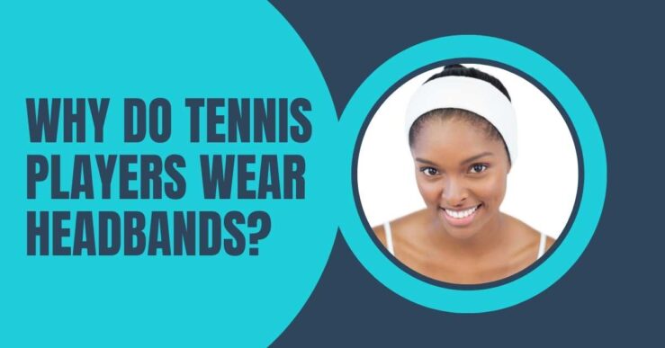 Why Do Tennis Players Wear Headbands?